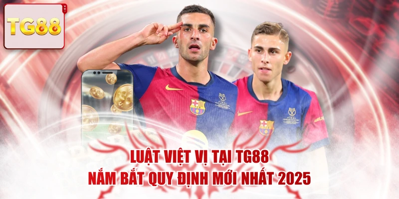 Luật Việt Vị Tại TG88 - Nắm Bắt Quy Định Mới Nhất 2025